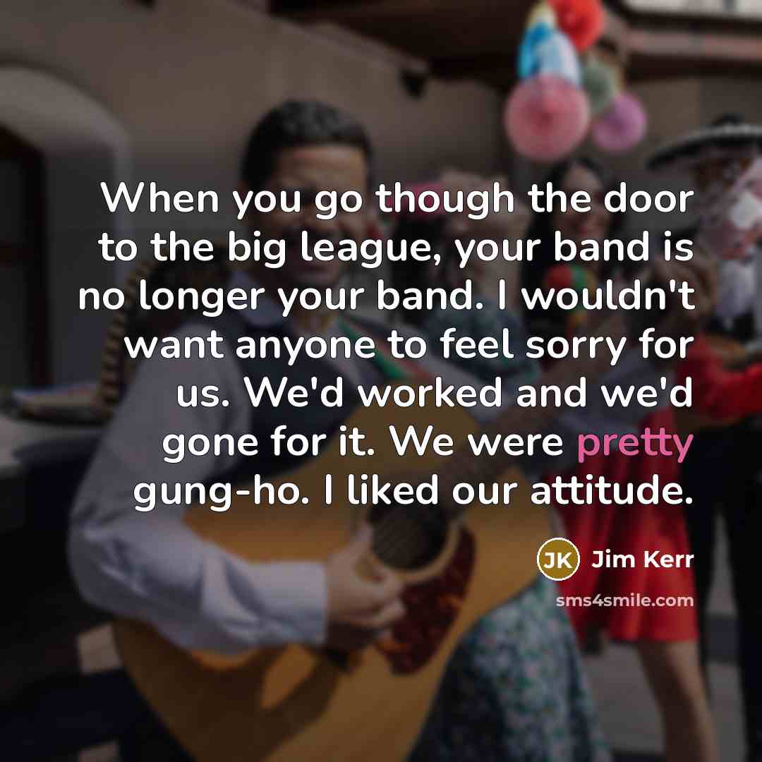 “When you go though the door to the big league,…” quote by Jim Kerr