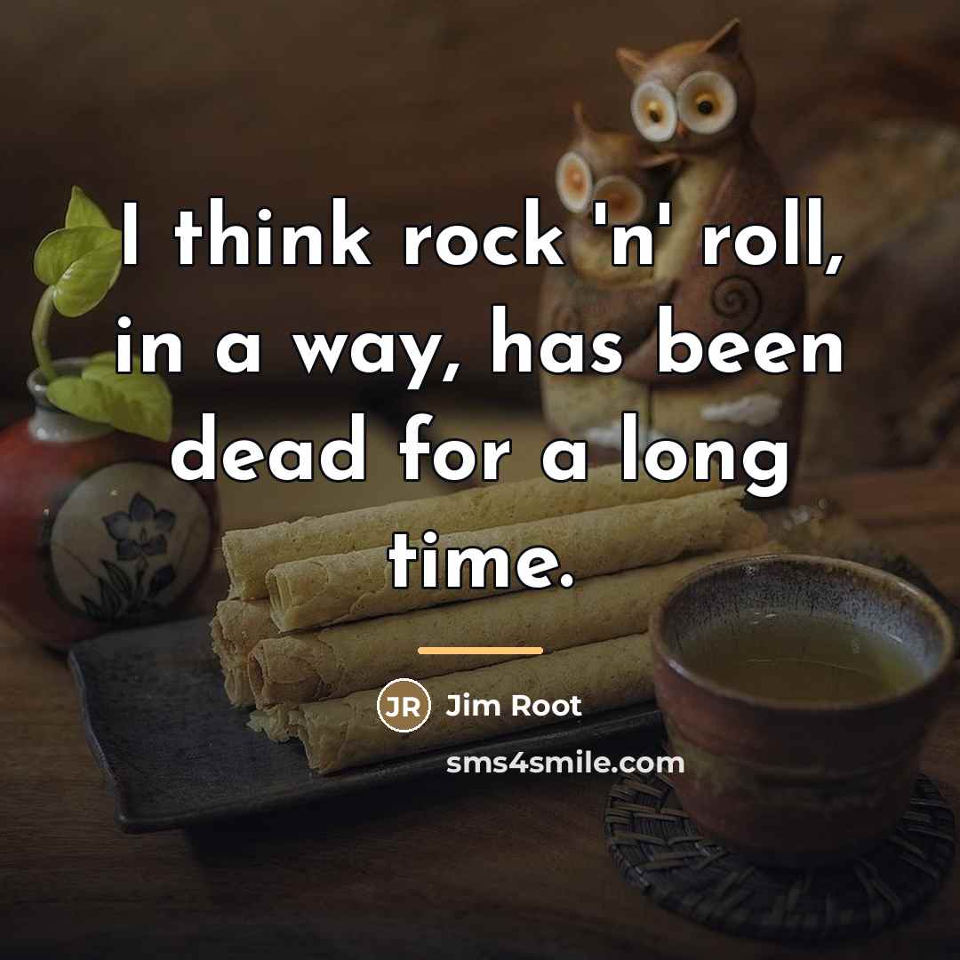 “I think rock 'n' roll, in a way, has been…” quote by Jim Root