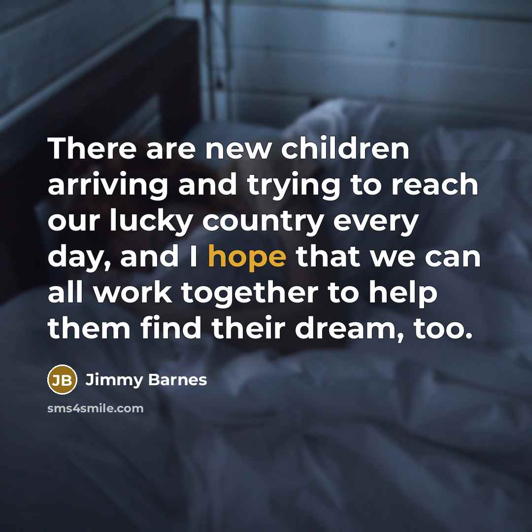 “There are new children arriving and trying to reach our…” quote by Jimmy Barnes