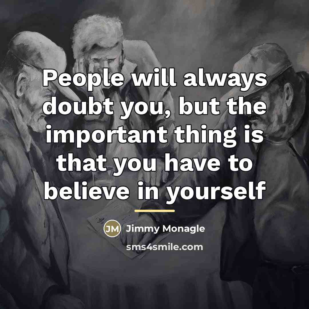 “People will always doubt you, but the important thing is…” quote by Jimmy Monagle