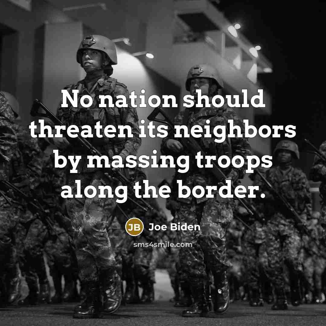 “No nation should threaten its neighbors by massing troops along…” quote by Joe Biden