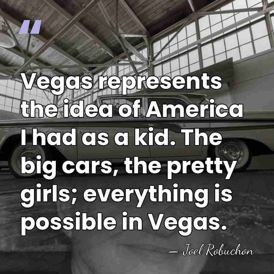 Vegas represents the idea of America I had as a kid. The&hellip; - Joel Robuchon