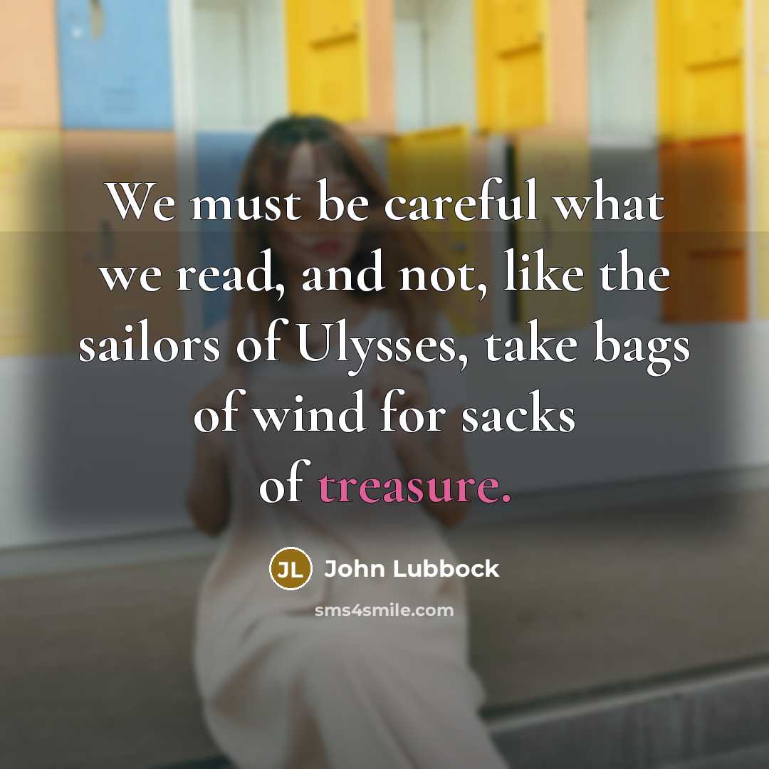 “We must be careful what we read, and not, like…” quote by John Lubbock