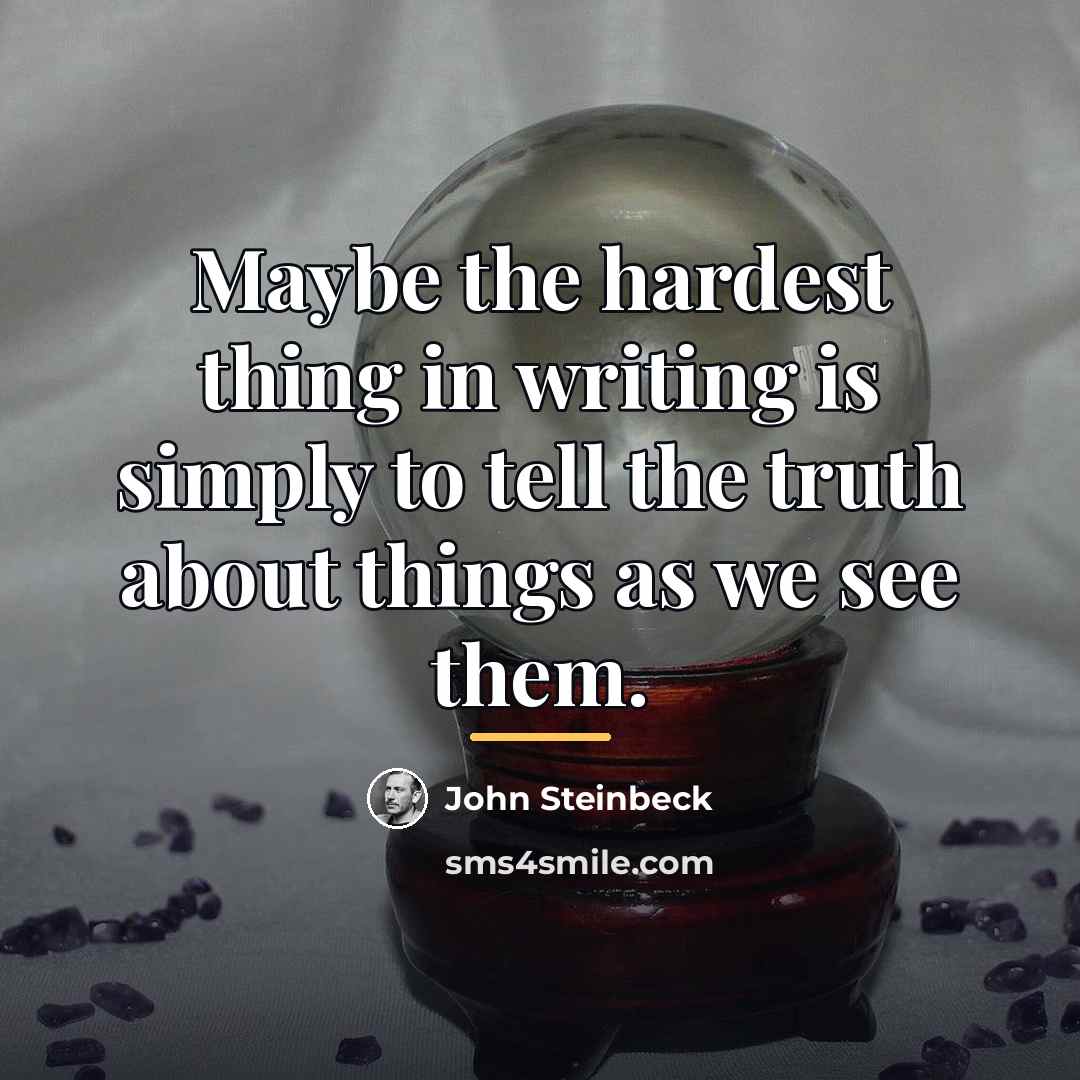 “Maybe the hardest thing in writing is simply to tell…” quote by John Steinbeck