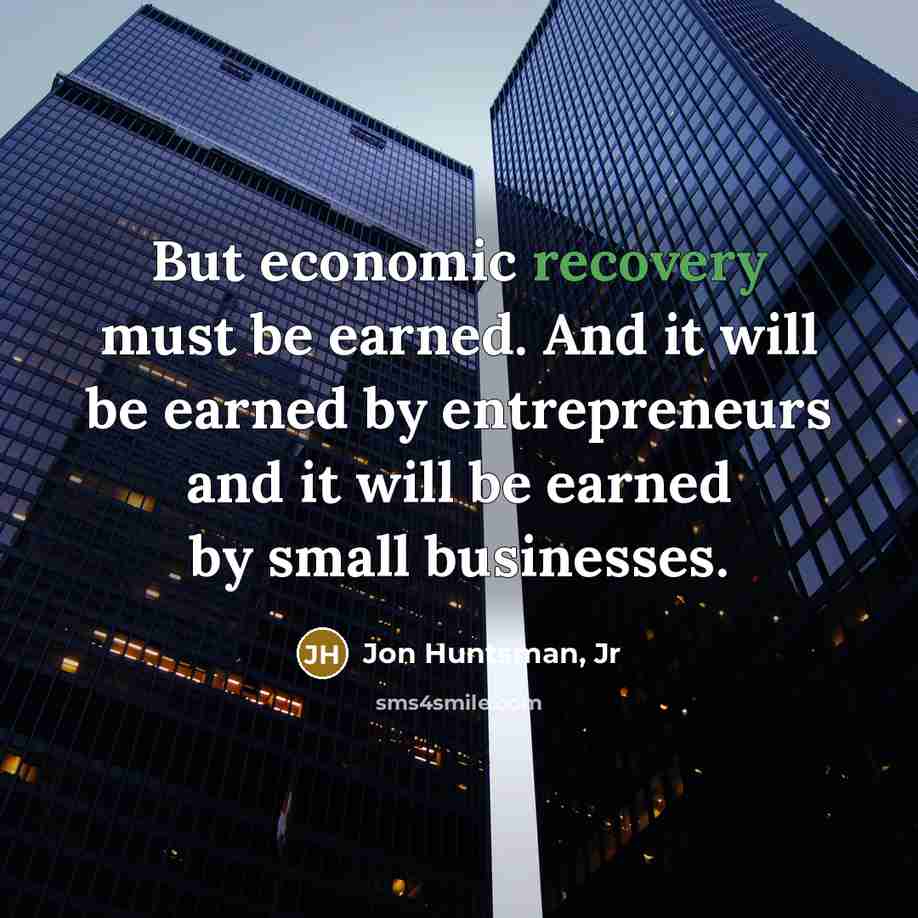 “But economic recovery must be earned. And it will be…” quote by Jon Huntsman, Jr