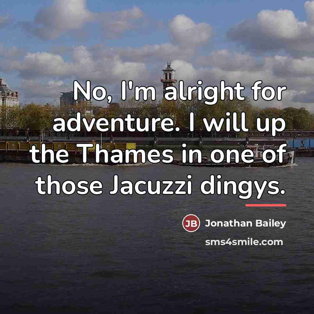 “No, I'm alright for adventure. I will up the Thames…” quote by Jonathan Bailey