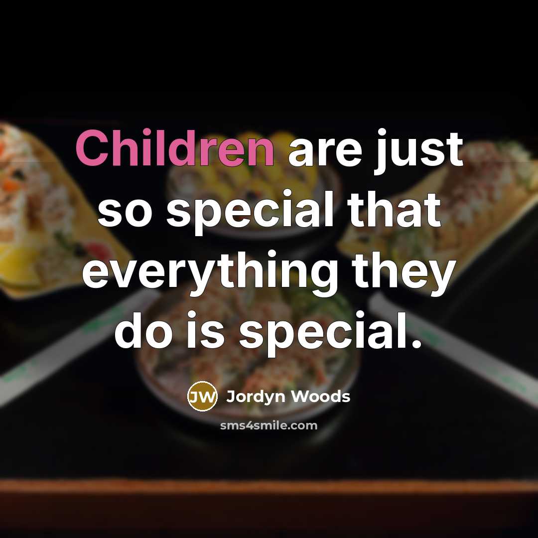 “Children are just so special that everything they do is special.” quote by Jordyn Woods
