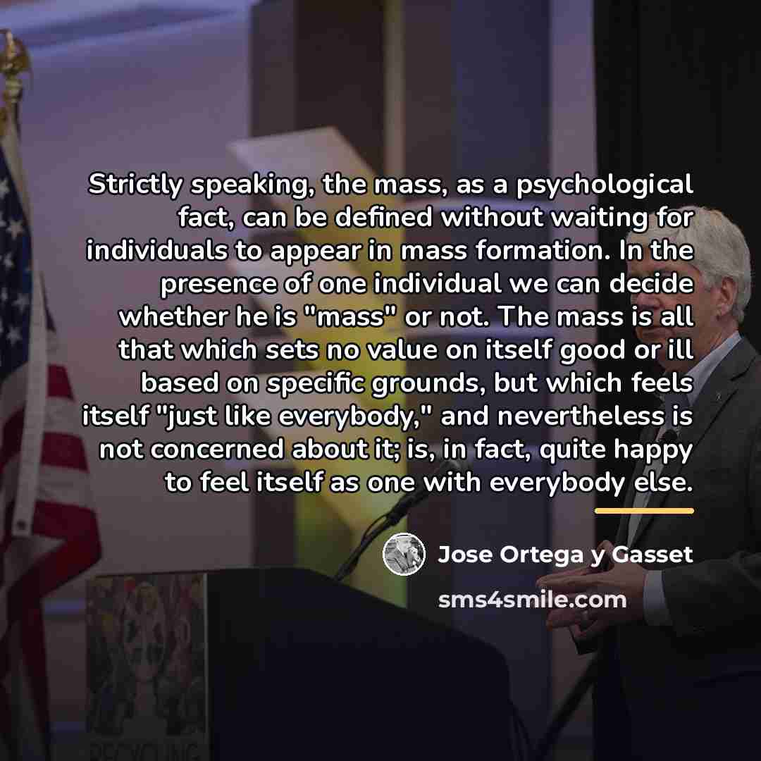 “Strictly speaking, the mass, as a psychological fact, can be…” quote by Jose Ortega y Gasset