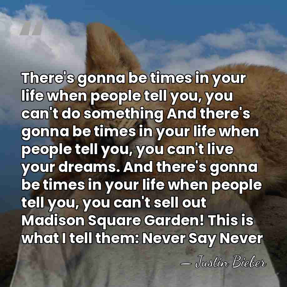 There's gonna be times in your life when people tell you, you&hellip; - Justin Bieber