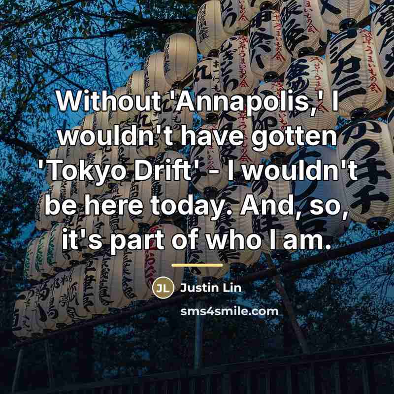 “Without 'Annapolis,' I wouldn't have gotten 'Tokyo Drift' - I…” quote by Justin Lin