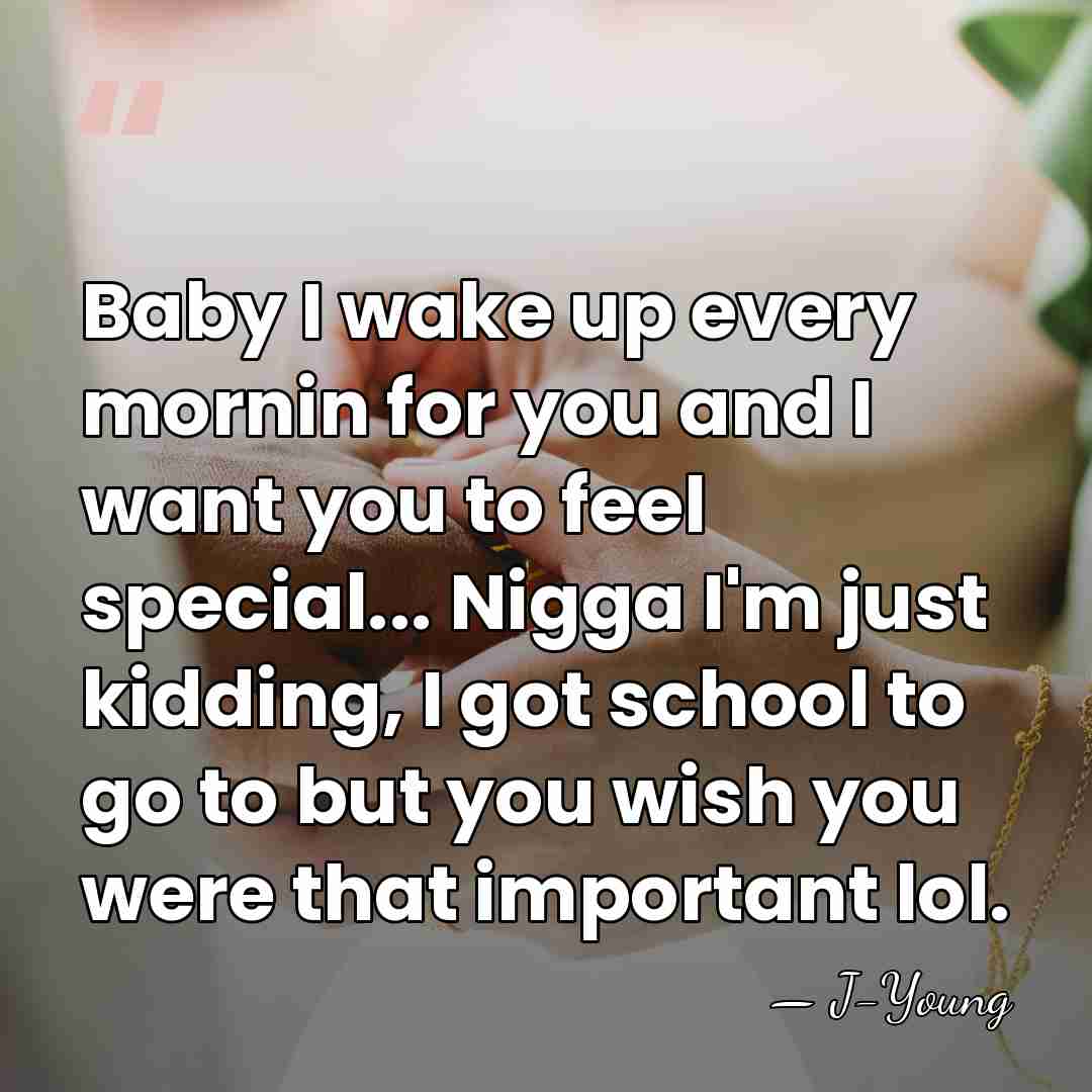 Baby I wake up every mornin for you and I want you&hellip; - J-Young