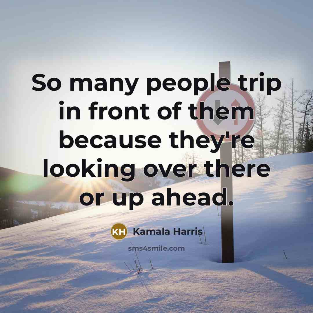 “So many people trip in front of them because they're…” quote by Kamala Harris