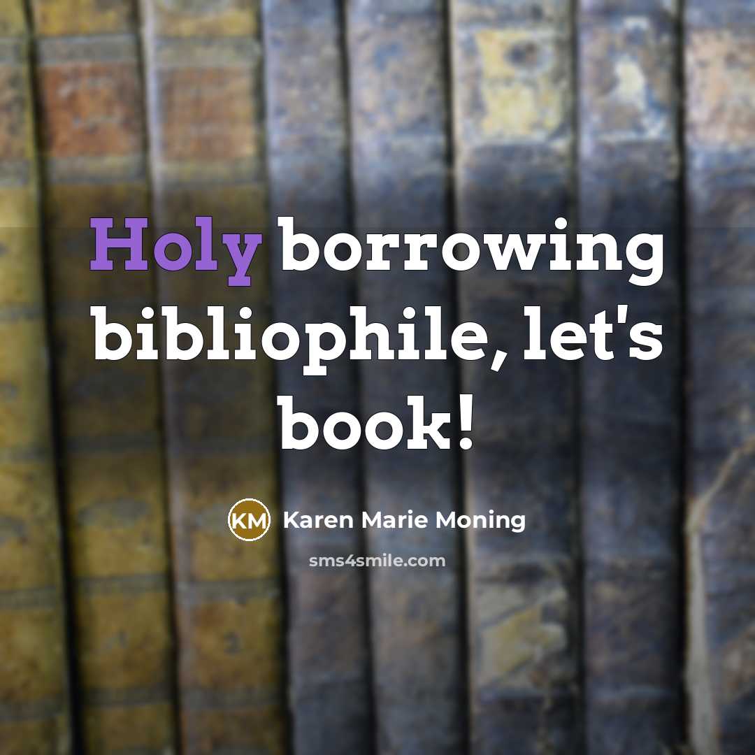 “Holy borrowing bibliophile, let's book!” quote by Karen Marie Moning