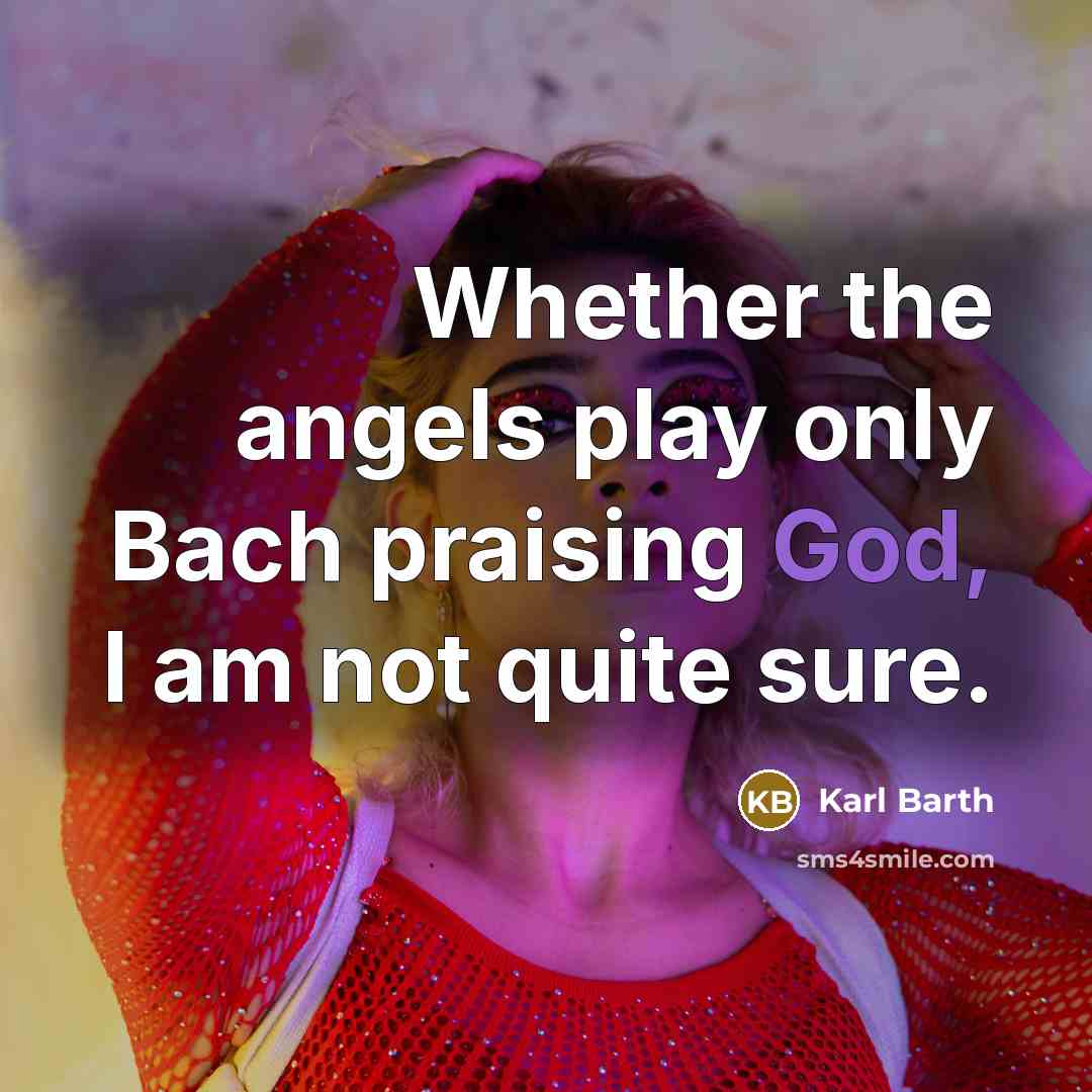 “Whether the angels play only Bach praising God, I am…” quote by Karl Barth