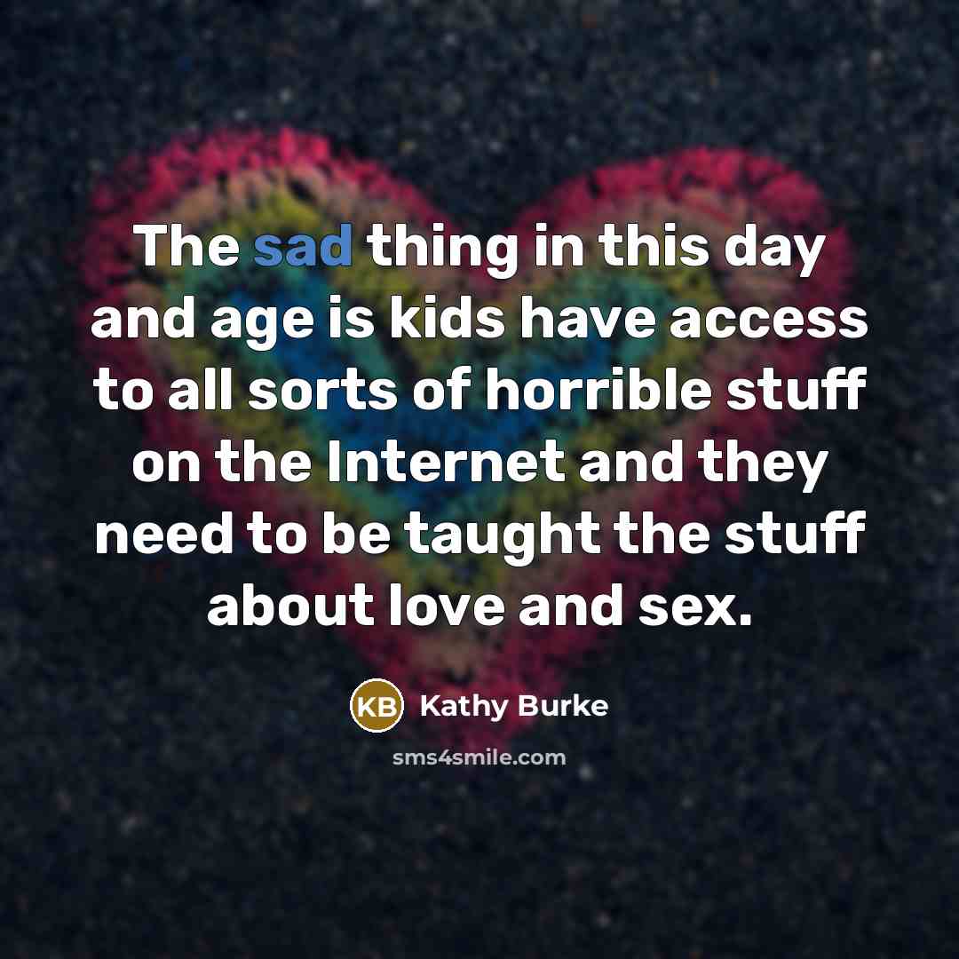 “The sad thing in this day and age is kids…” quote by Kathy Burke