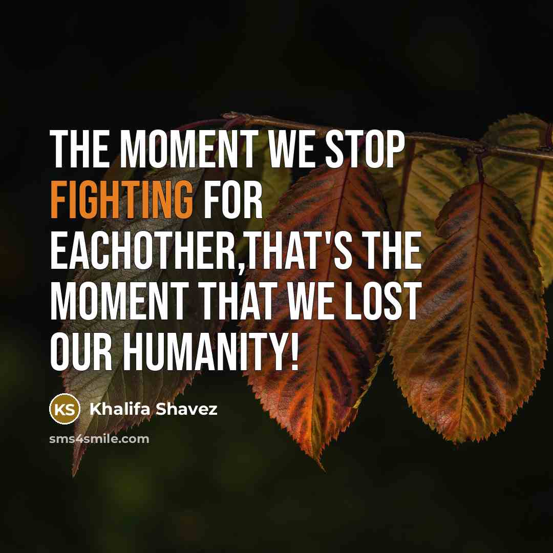 “The moment we stop fighting for eachother,That's the moment that…” quote by Khalifa Shavez