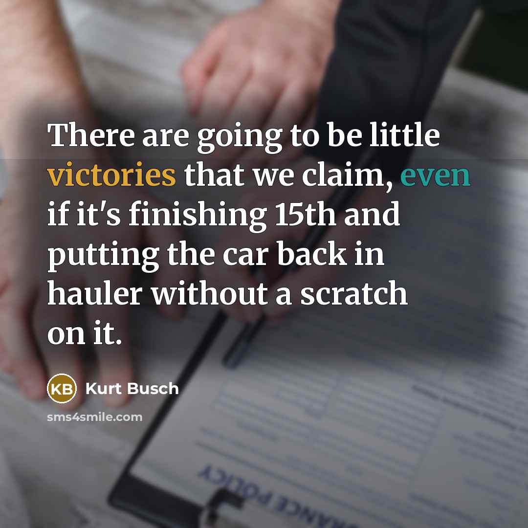 “There are going to be little victories that we claim,…” quote by Kurt Busch