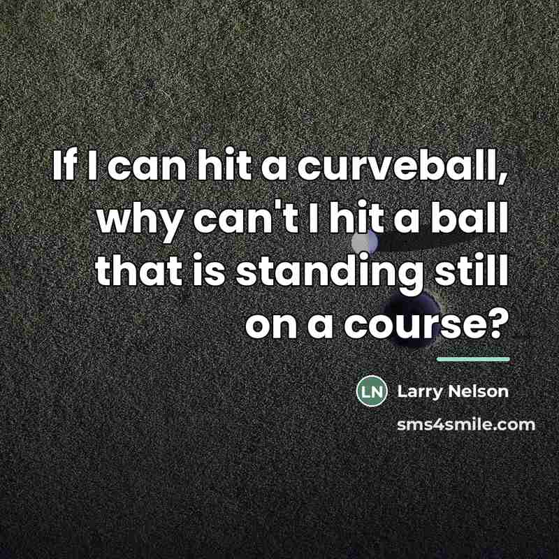 “If I can hit a curveball, why can't I hit…” quote by Larry Nelson