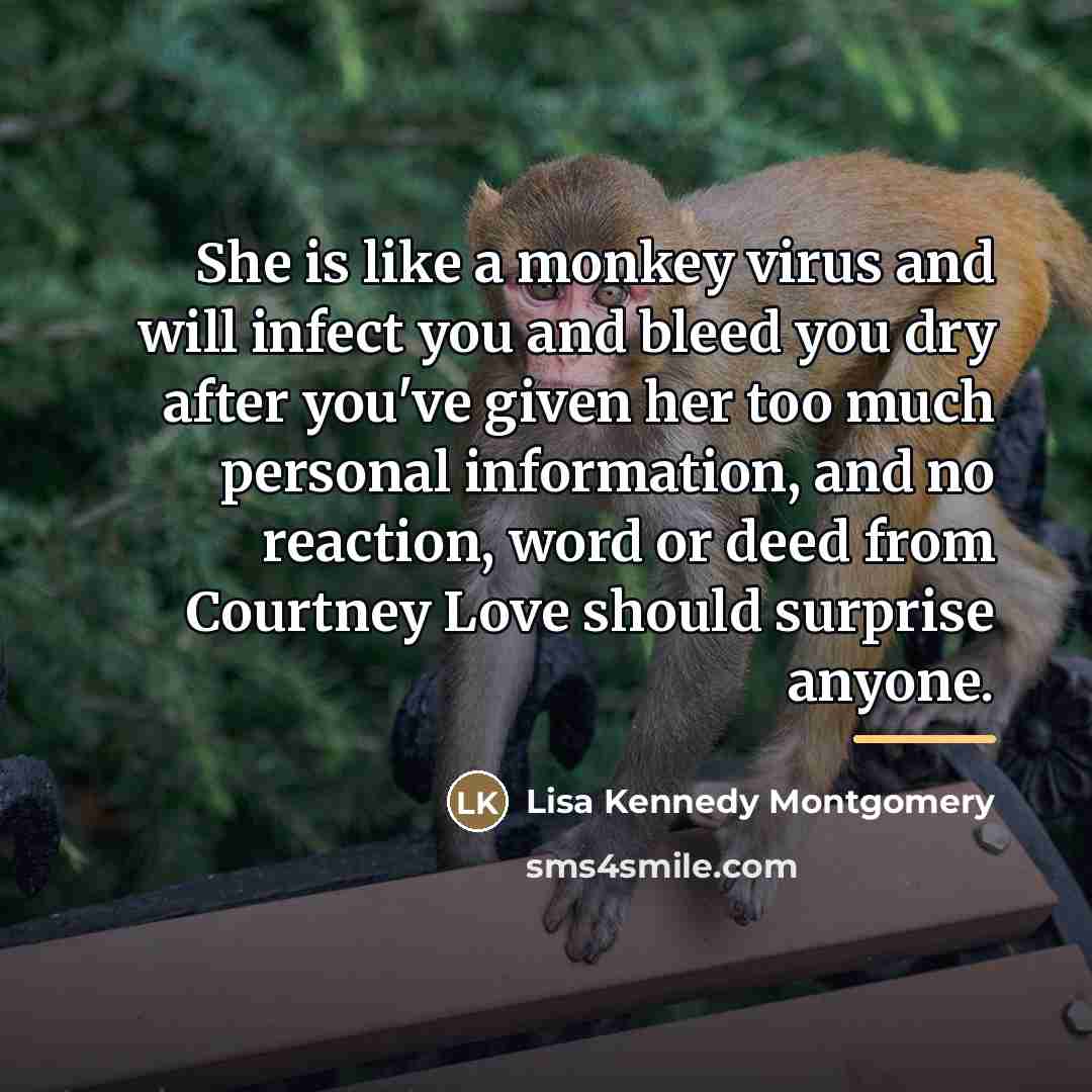“She is like a monkey virus and will infect you…” quote by Lisa Kennedy Montgomery
