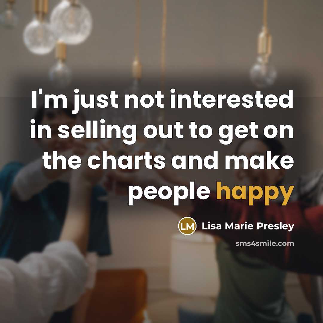 “I'm just not interested in selling out to get on…” quote by Lisa Marie Presley