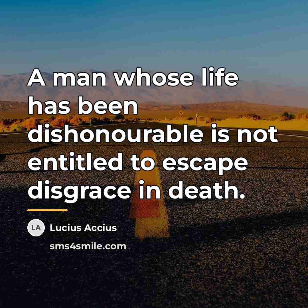 “A man whose life has been dishonourable is not entitled…” quote by Lucius Accius