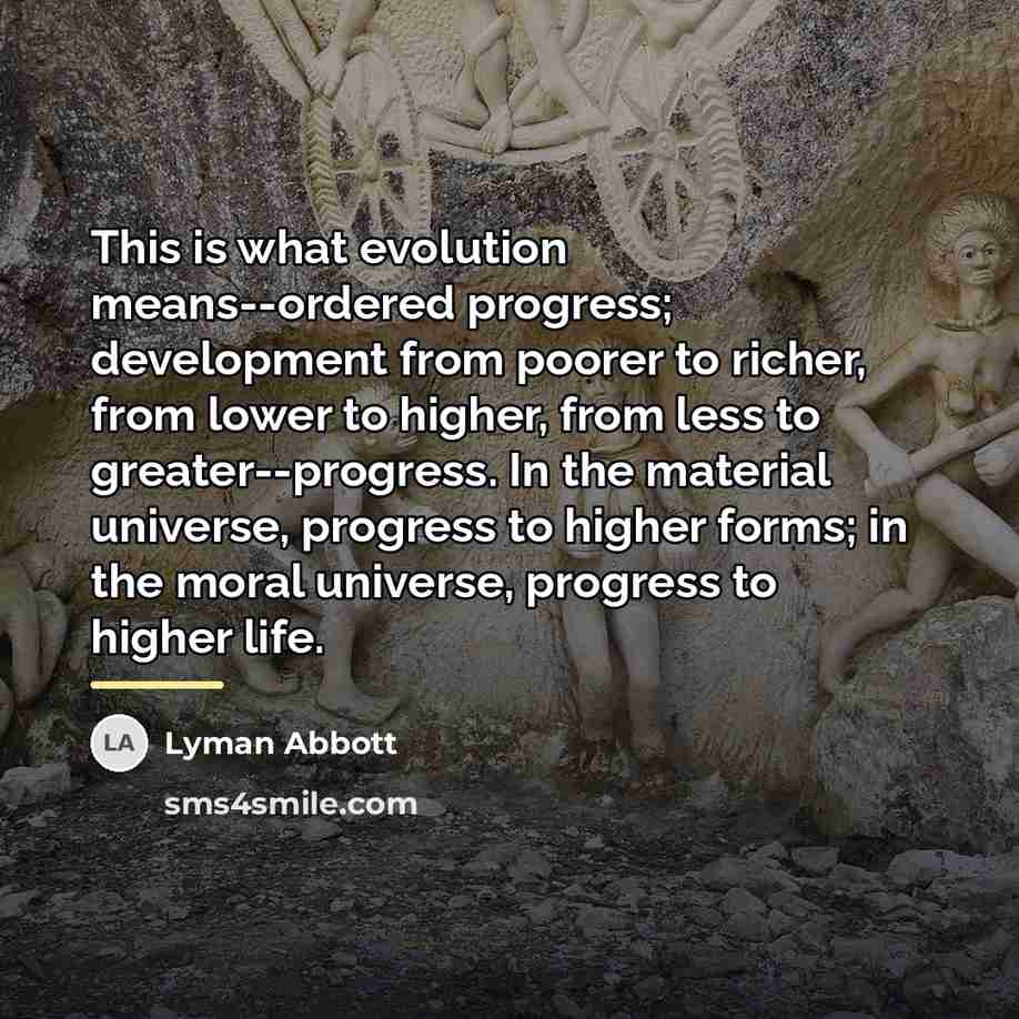 “This is what evolution means--ordered progress; development from poorer to…” quote by Lyman Abbott