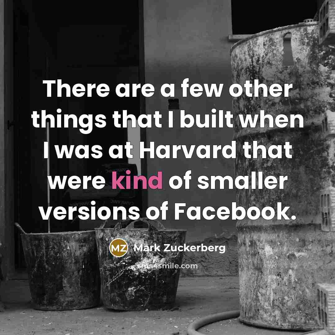 “There are a few other things that I built when…” quote by Mark Zuckerberg