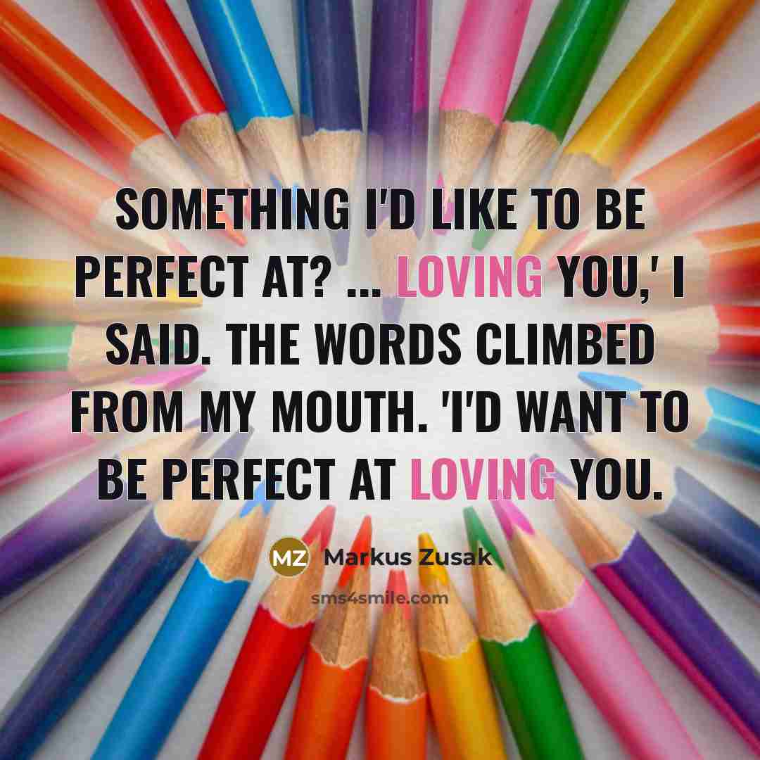 “Something I'd like to be perfect at? ... Loving you,'…” quote by Markus Zusak