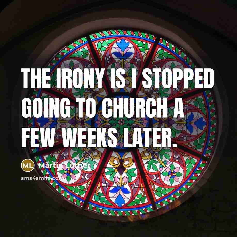 “The irony is I stopped going to church a few…” quote by Martin Luther