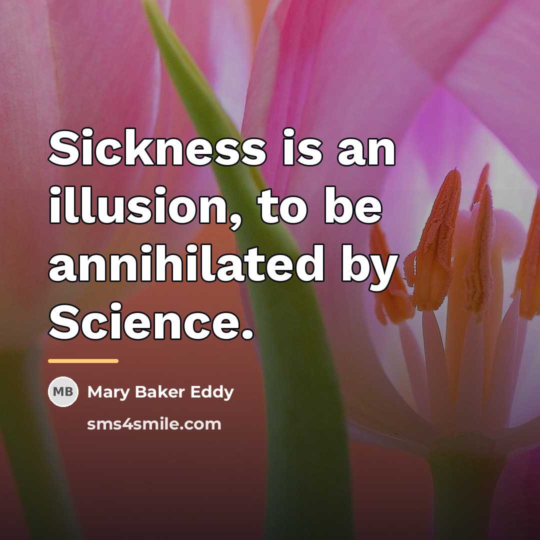 “Sickness is an illusion, to be annihilated by Science.…” quote by Mary Baker Eddy