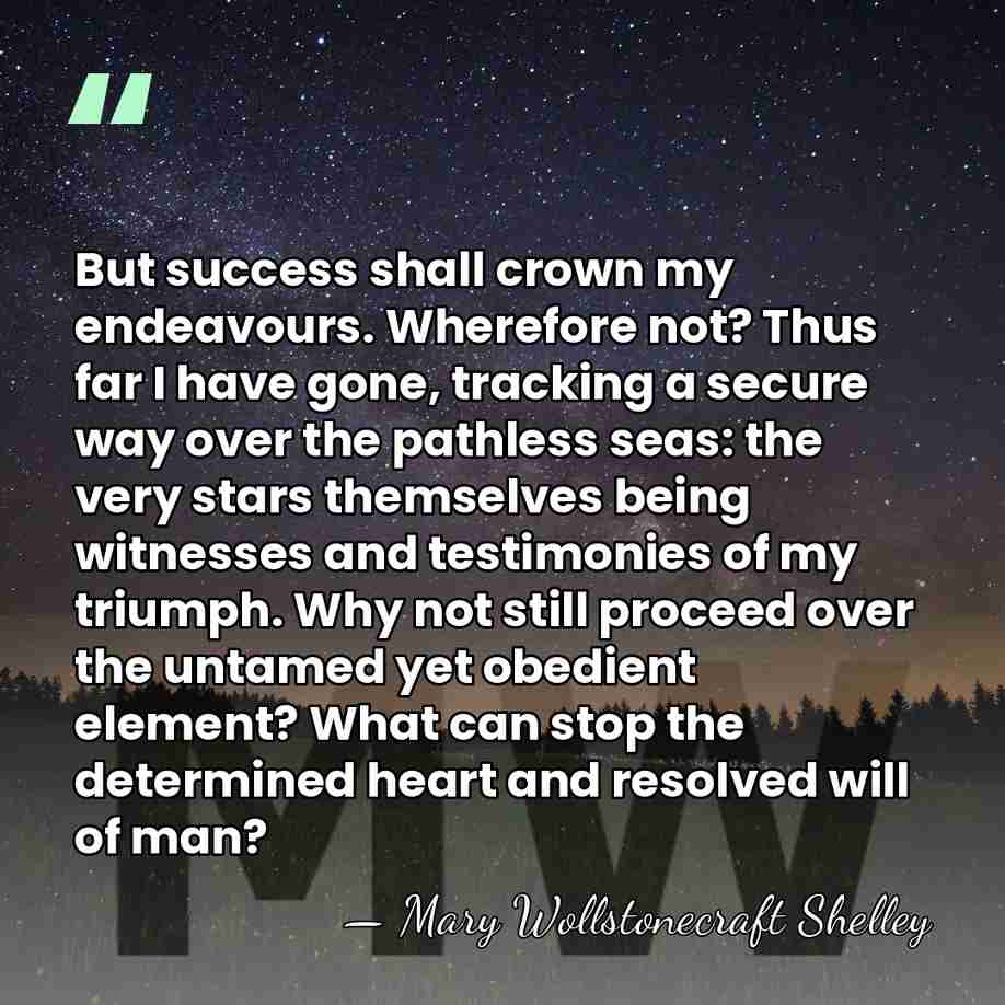 But success shall crown my endeavours. Wherefore not? Thus far I have&hellip; - Mary Wollstonecraft Shelley