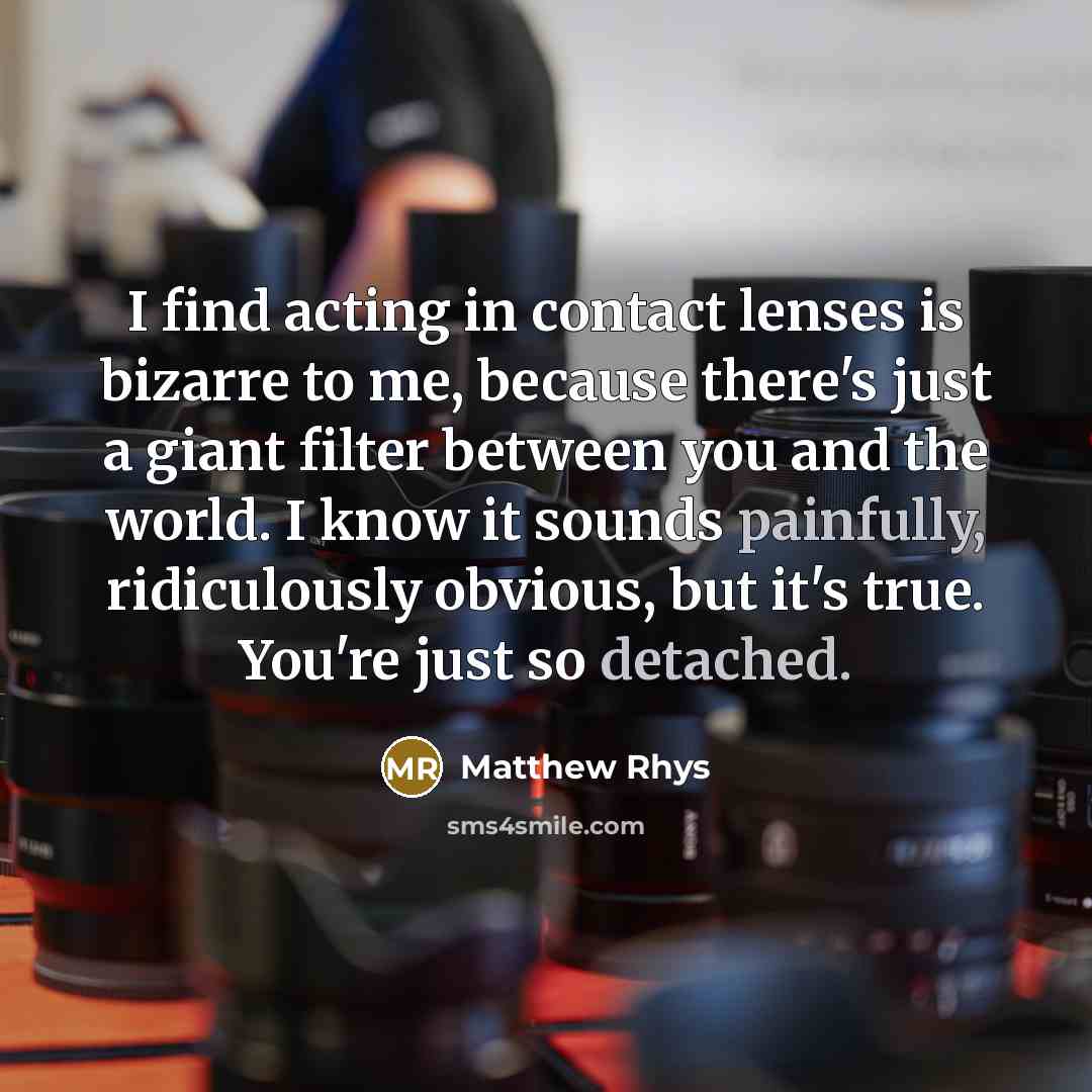“I find acting in contact lenses is bizarre to me,…” quote by Matthew Rhys