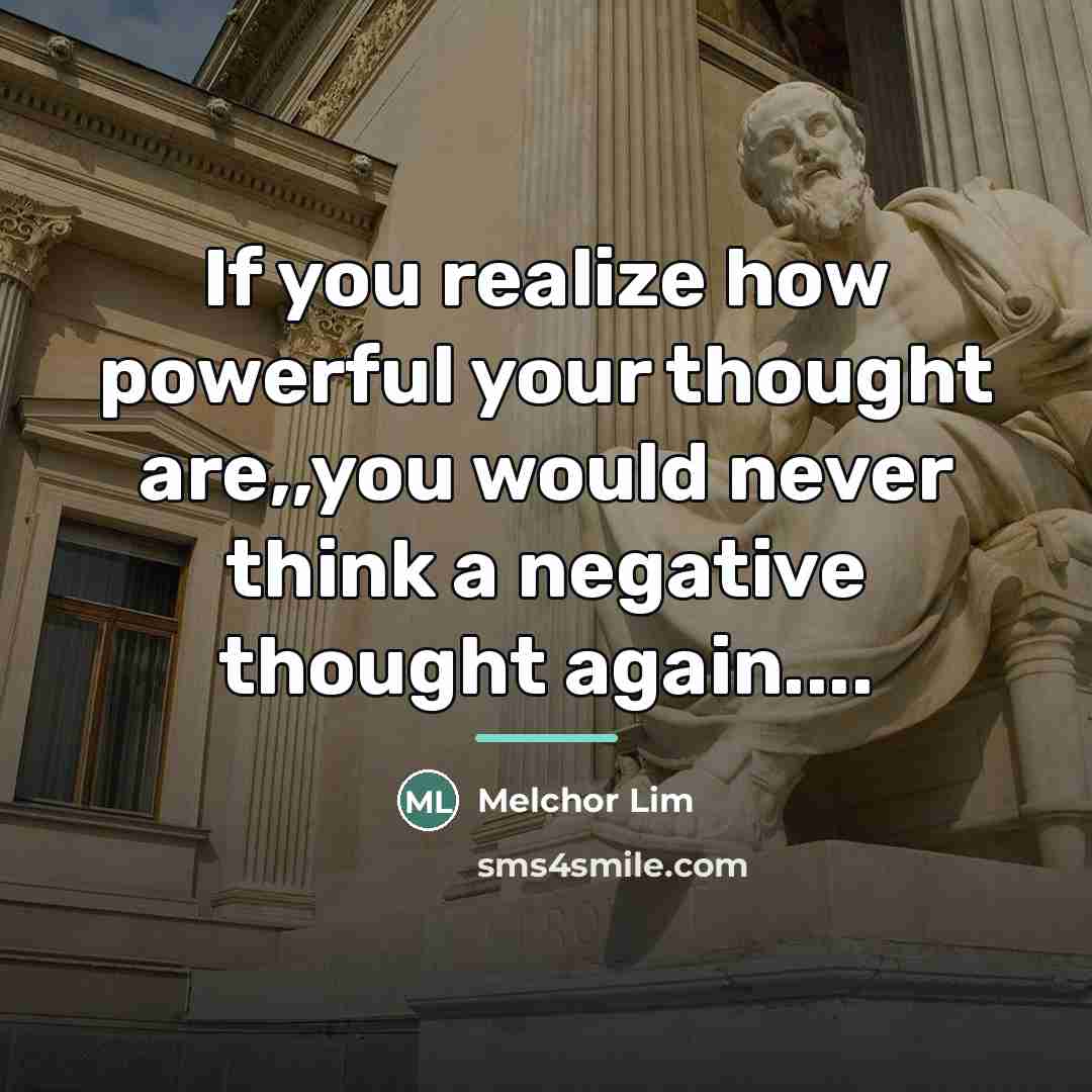 “If you realize how powerful your thought are,,you would never…” quote by Melchor Lim