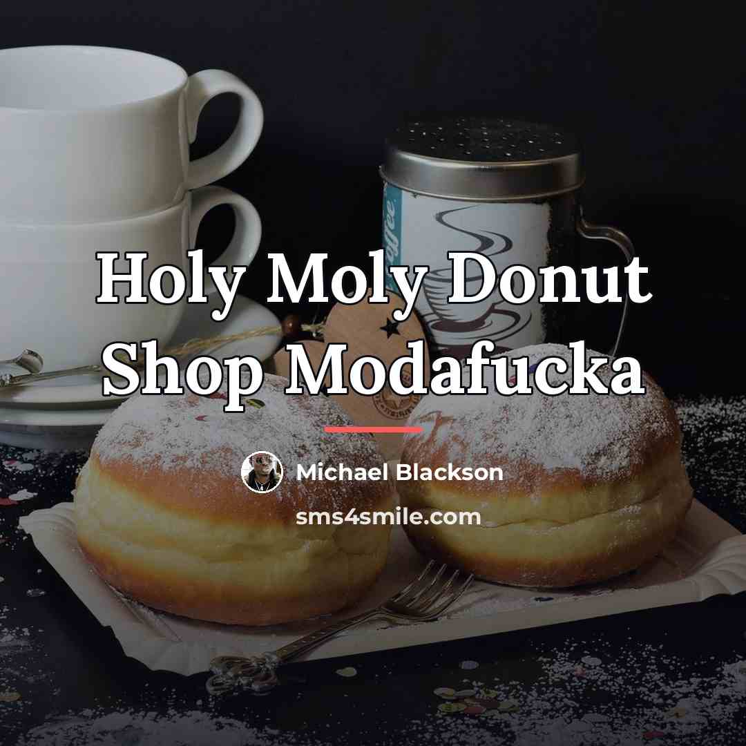 “Holy Moly Donut Shop Modafucka…” quote by Michael Blackson