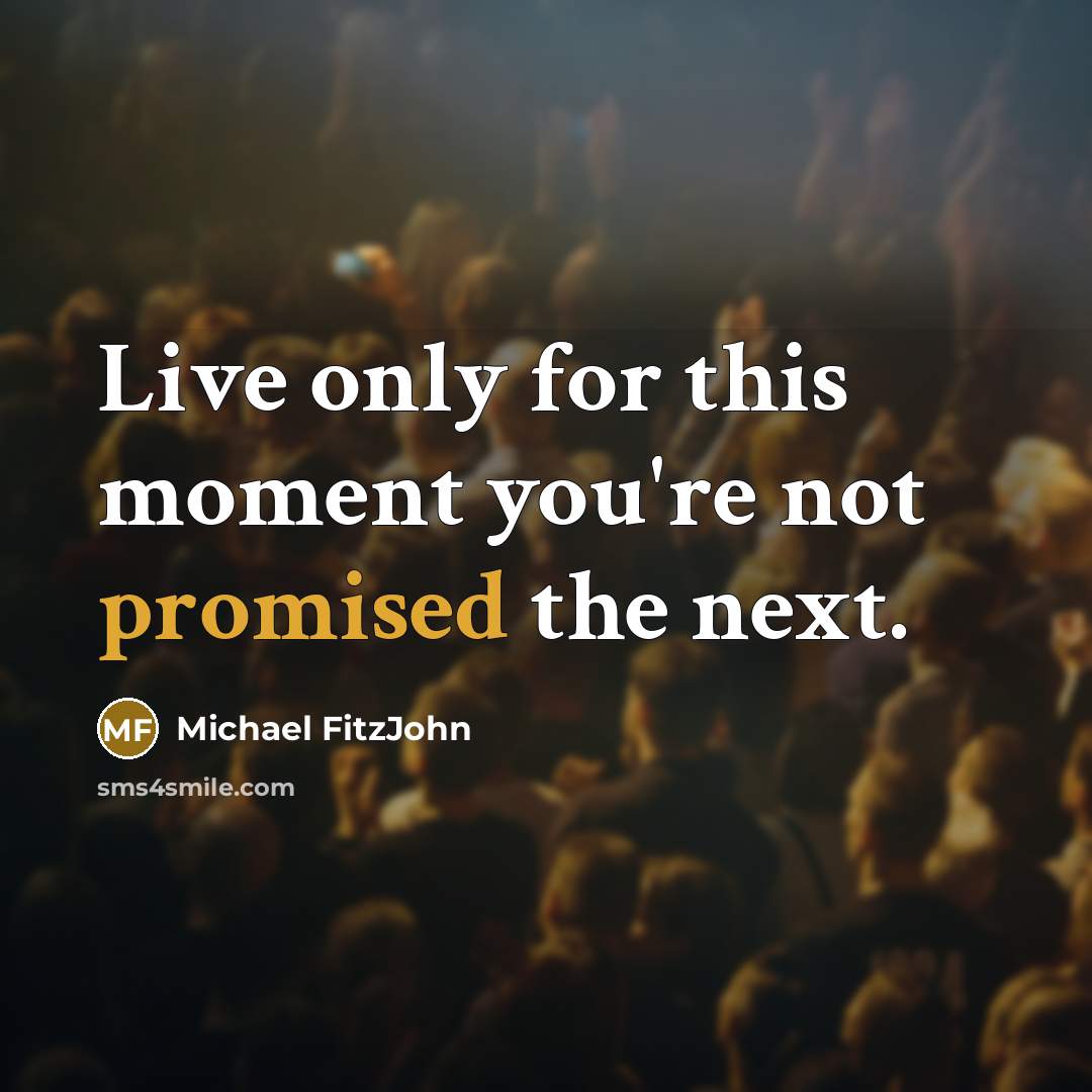 “Live only for this moment you're not promised the next.…” quote by Michael FitzJohn