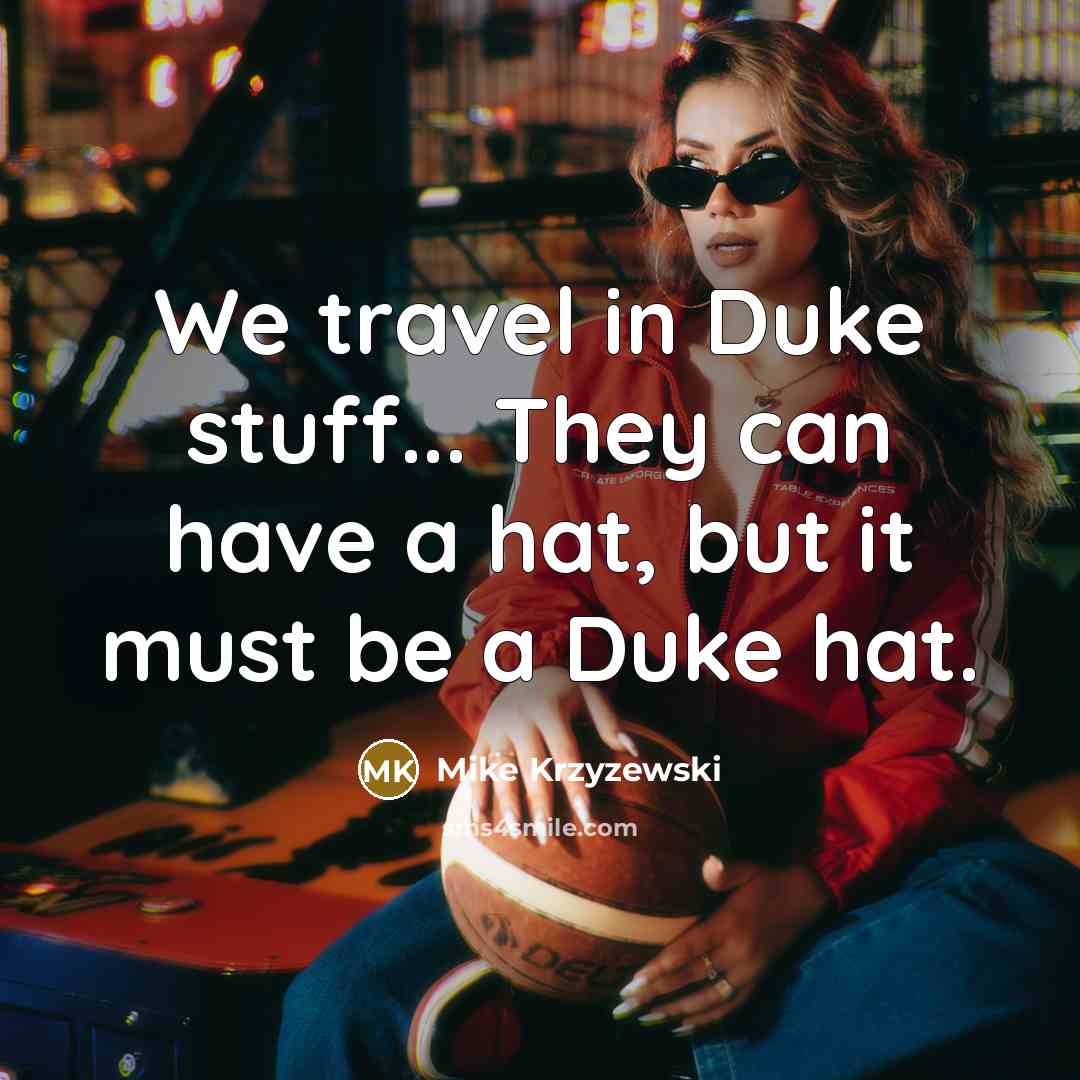 “We travel in Duke stuff... They can have a hat,…” quote by Mike Krzyzewski
