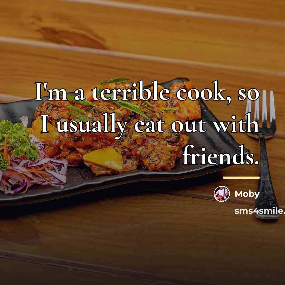 “I'm a terrible cook, so I usually eat out with…” quote by Moby