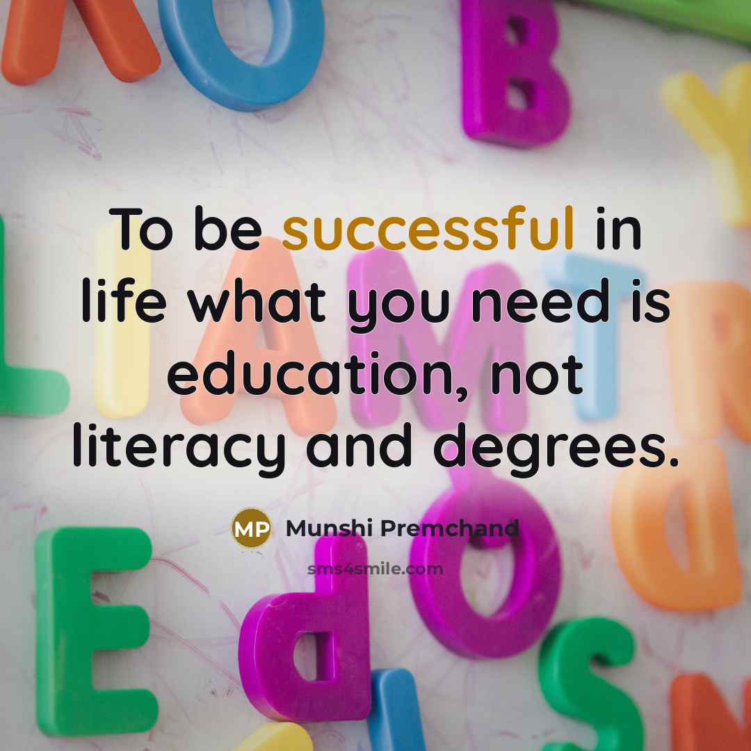 “To be successful in life what you need is education,…” quote by Munshi Premchand