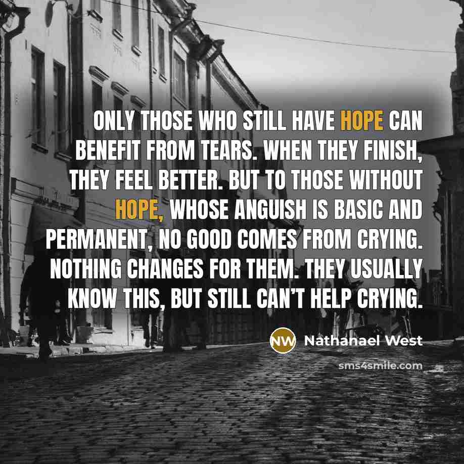 “Only those who still have hope can benefit from tears.…” quote by Nathanael West