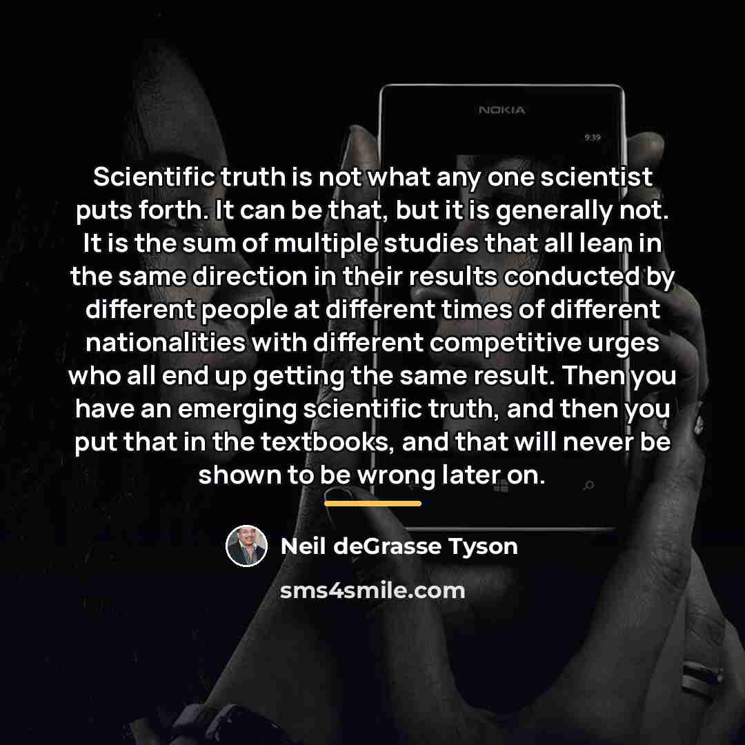 “Scientific truth is not what any one scientist puts forth.…” quote by Neil deGrasse Tyson