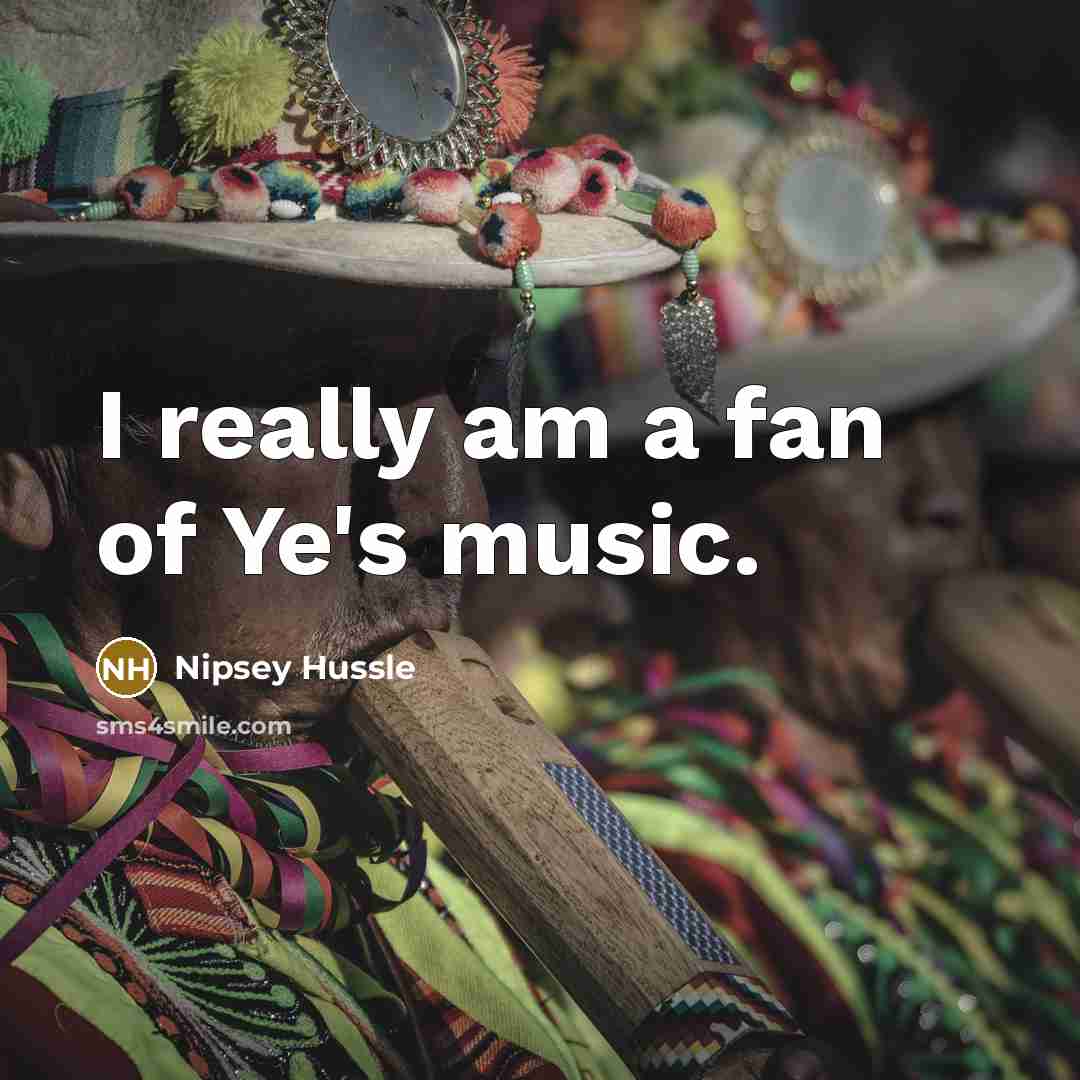 “I really am a fan of Ye's music.…” quote by Nipsey Hussle