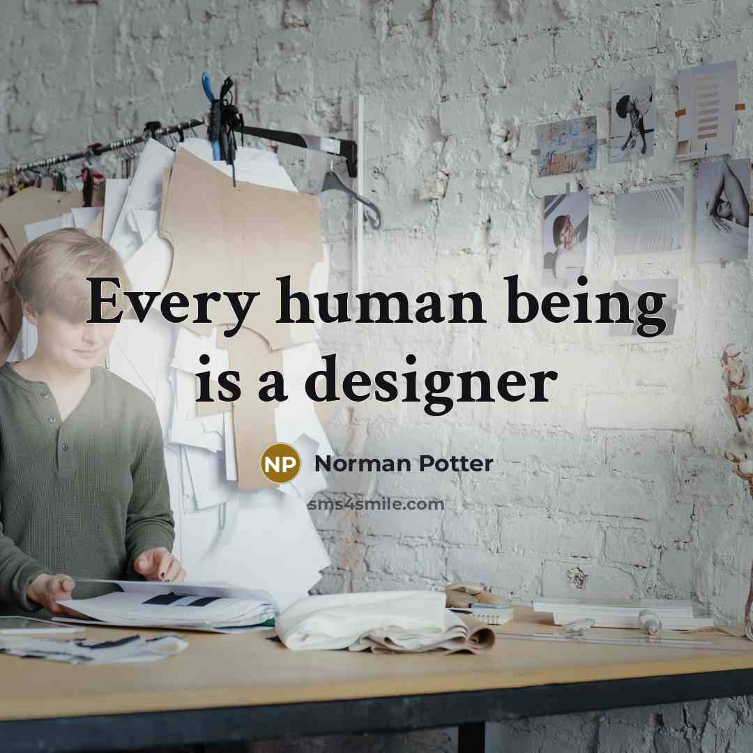 “Every human being is a designer…” quote by Norman Potter