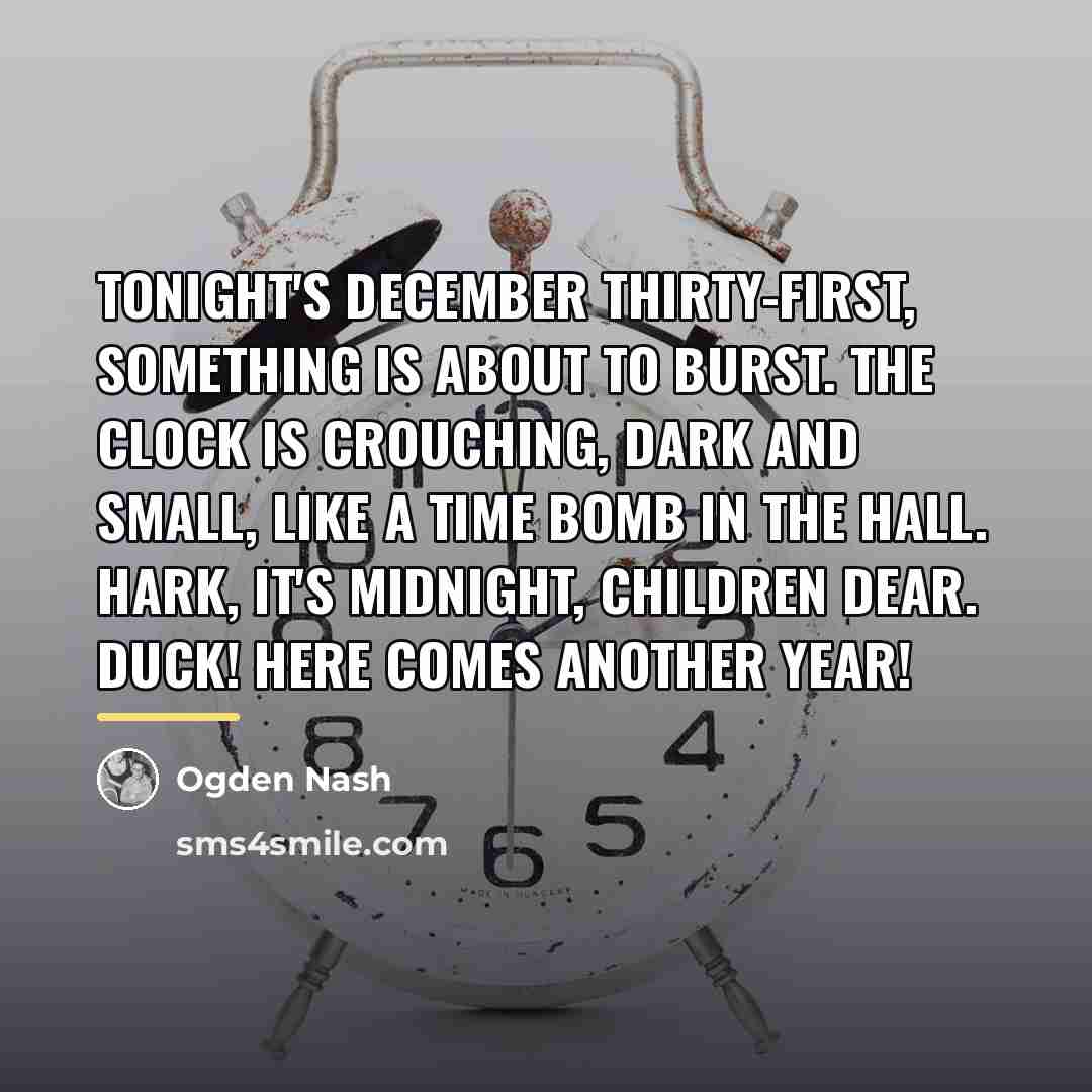 “Tonight's December thirty-first, something is about to burst. The clock…” quote by Ogden Nash