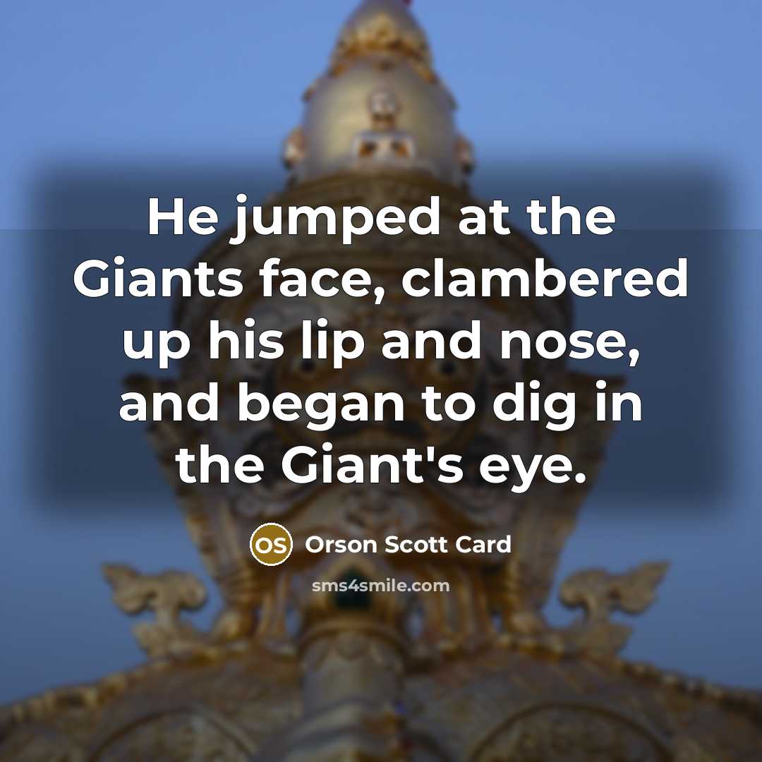 “He jumped at the Giants face, clambered up his lip…” quote by Orson Scott Card