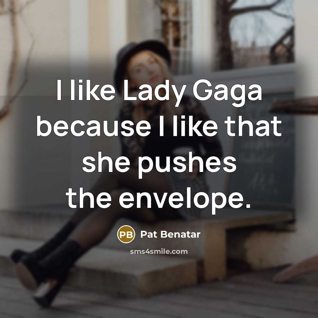 “I like Lady Gaga because I like that she pushes…” quote by Pat Benatar