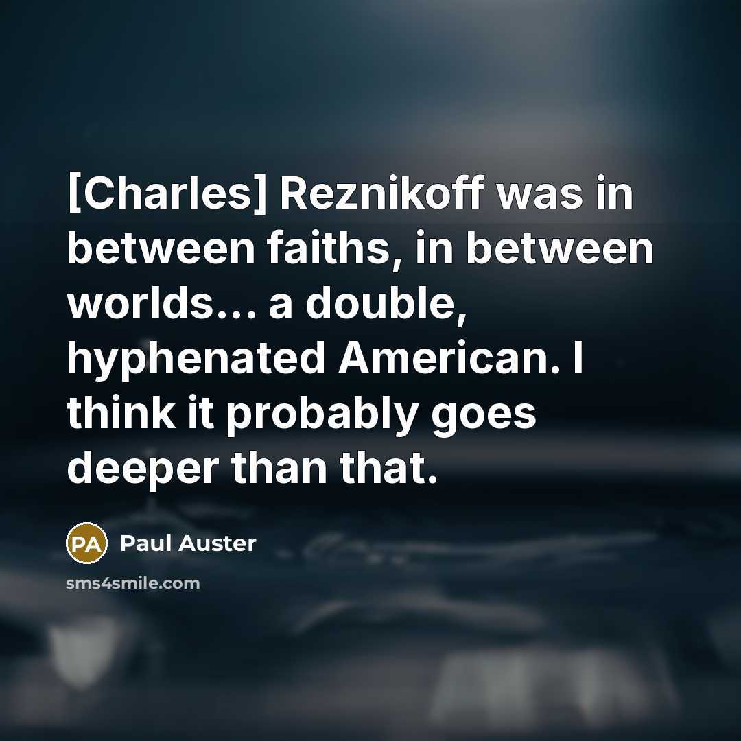 “[Charles] Reznikoff was in between faiths, in between worlds... a…” quote by Paul Auster