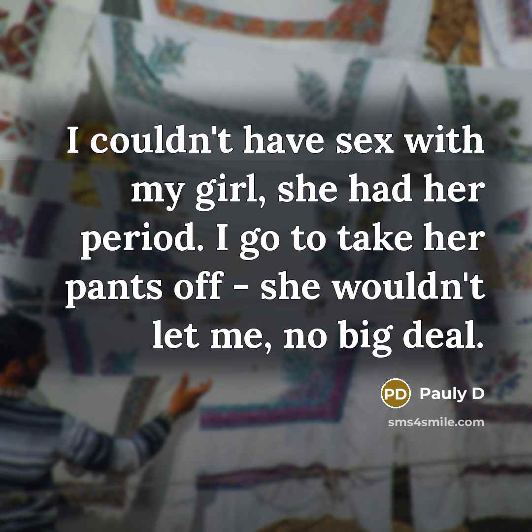 “I couldn't have sex with my girl, she had her…” quote by Pauly D