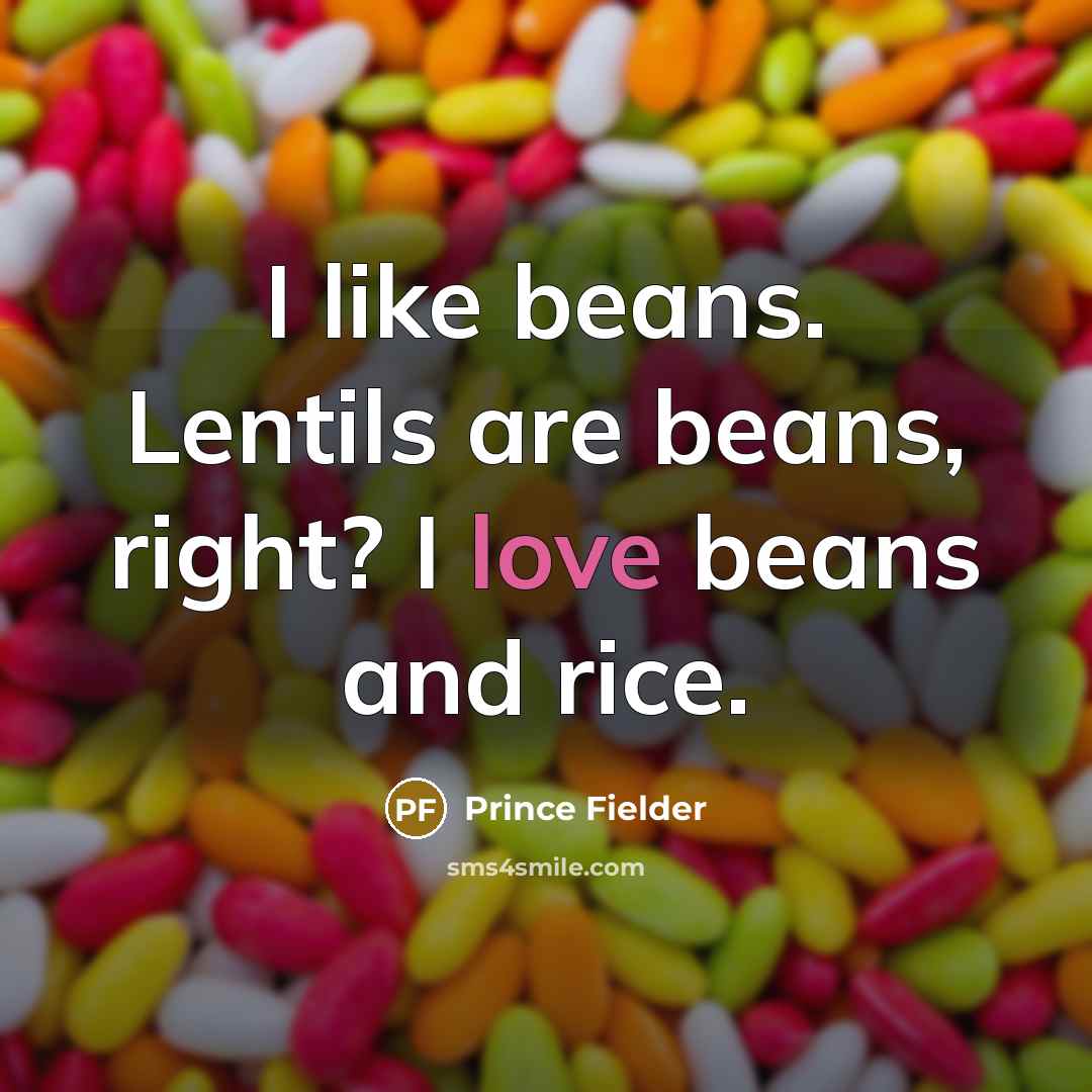 “I like beans. Lentils are beans, right? I love beans…” quote by Prince Fielder