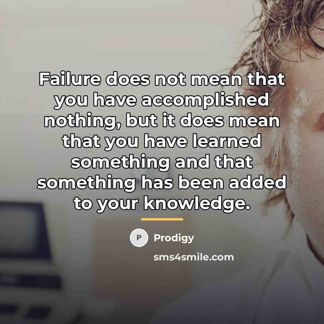 “Failure does not mean that you have accomplished nothing, but…” quote by Prodigy