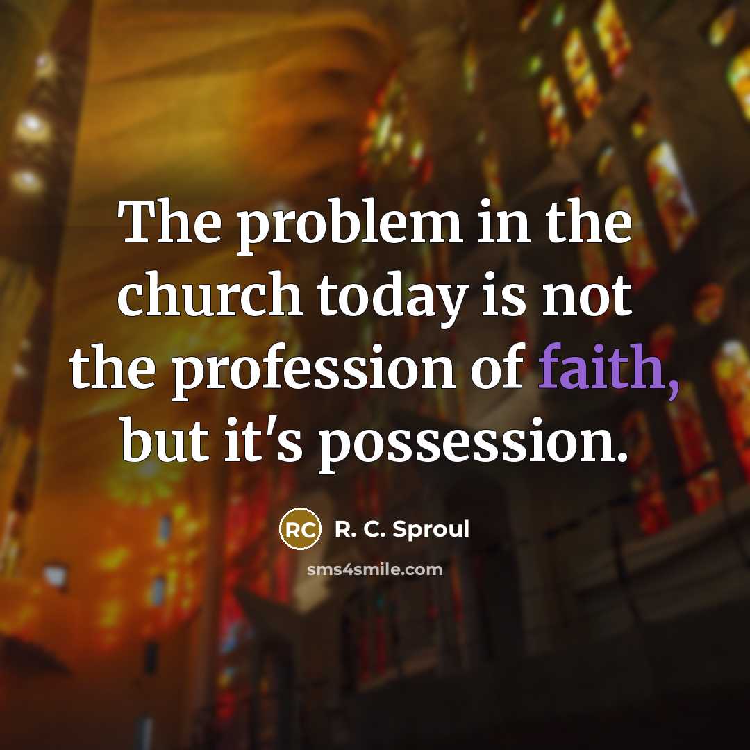 “The problem in the church today is not the profession…” quote by R. C. Sproul